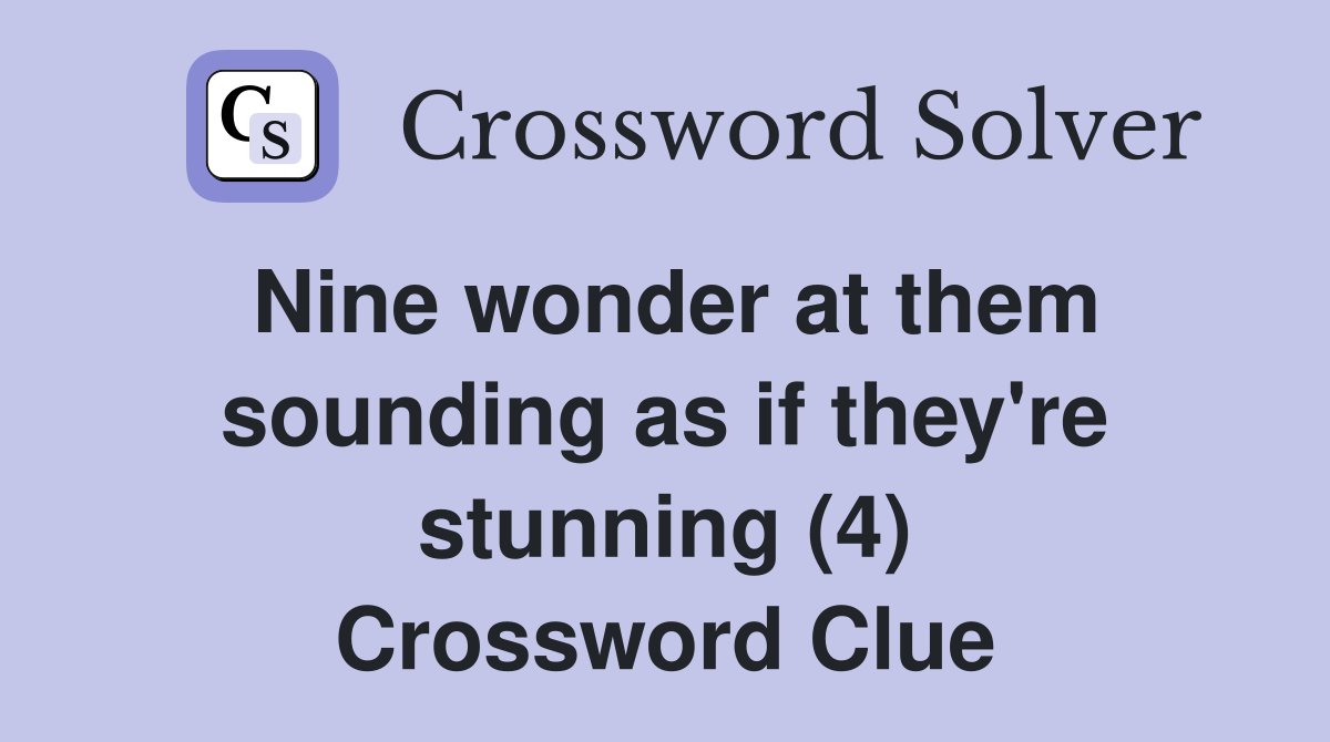 Nine wonder at them sounding as if they're stunning (4) Crossword Clue