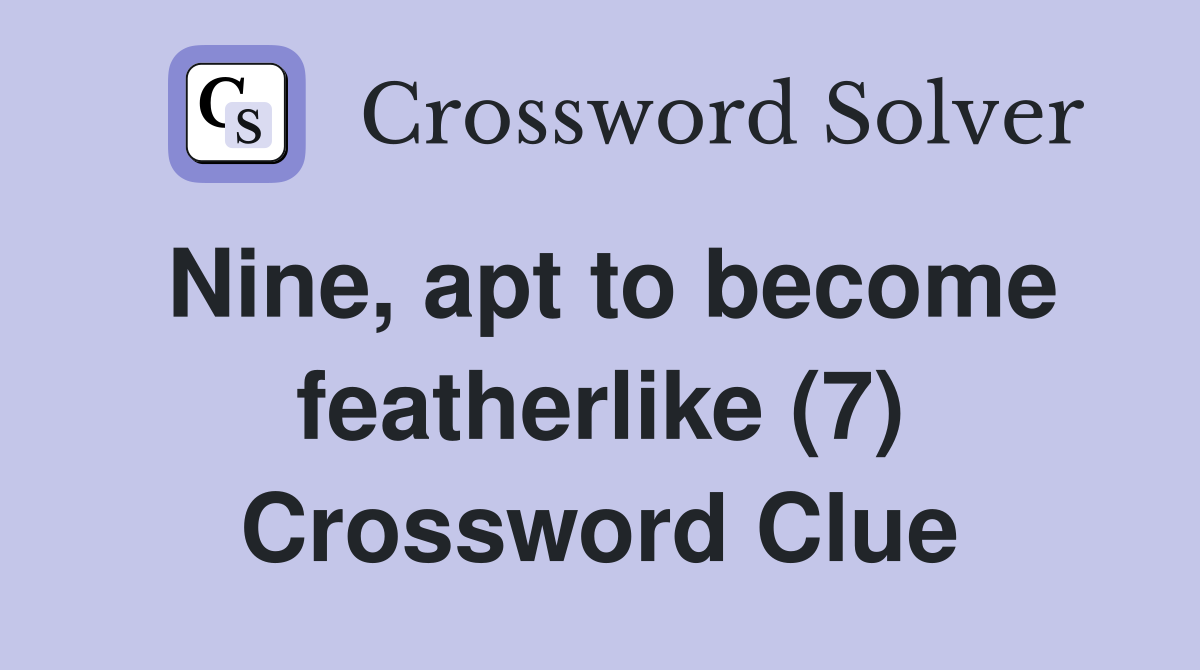 Nine, apt to become featherlike (7) Crossword Clue