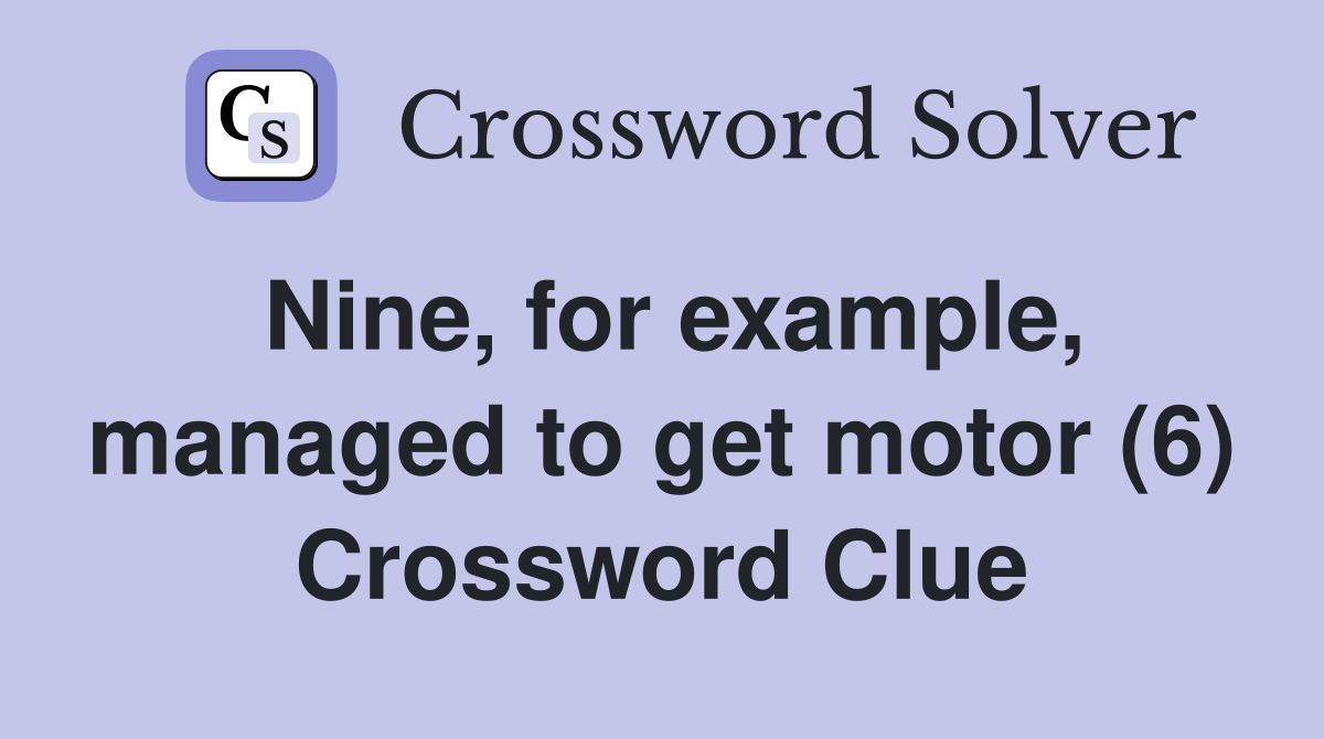 Nine, for example, managed to get motor (6) Crossword Clue