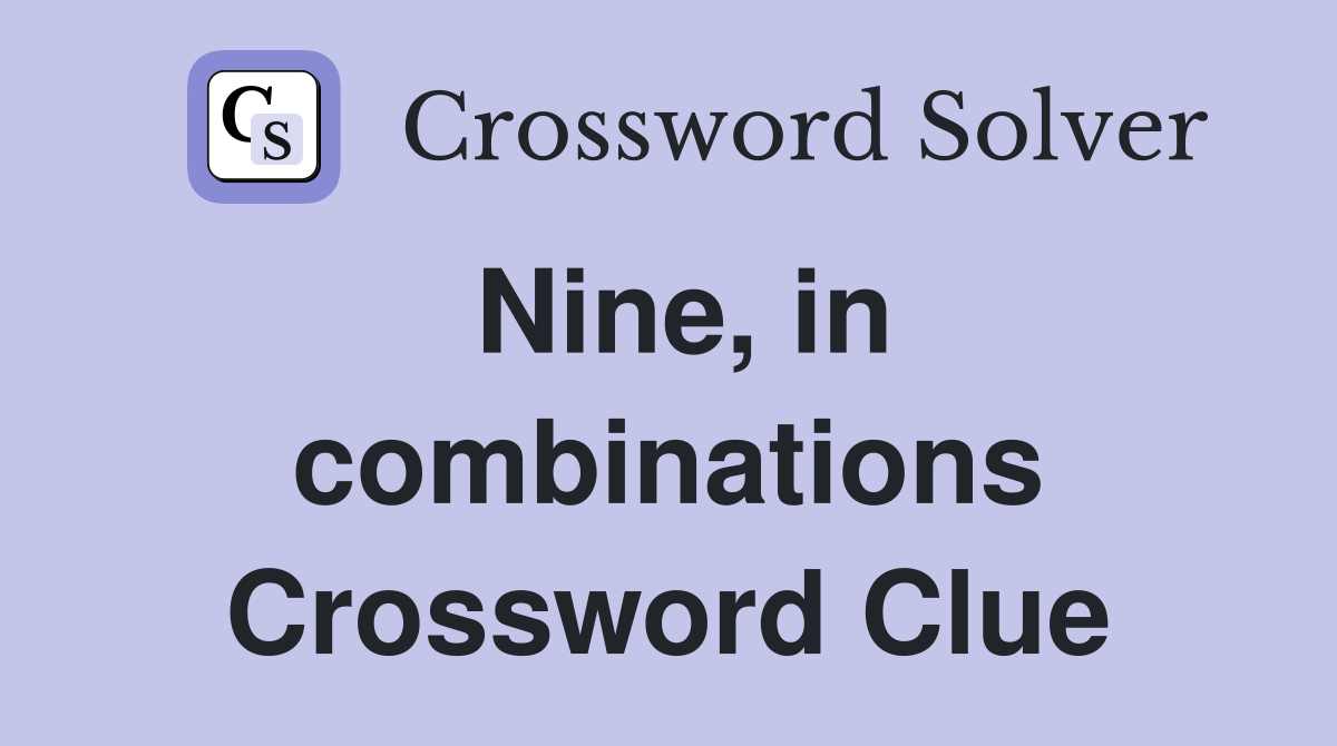 Nine, in combinations Crossword Clue