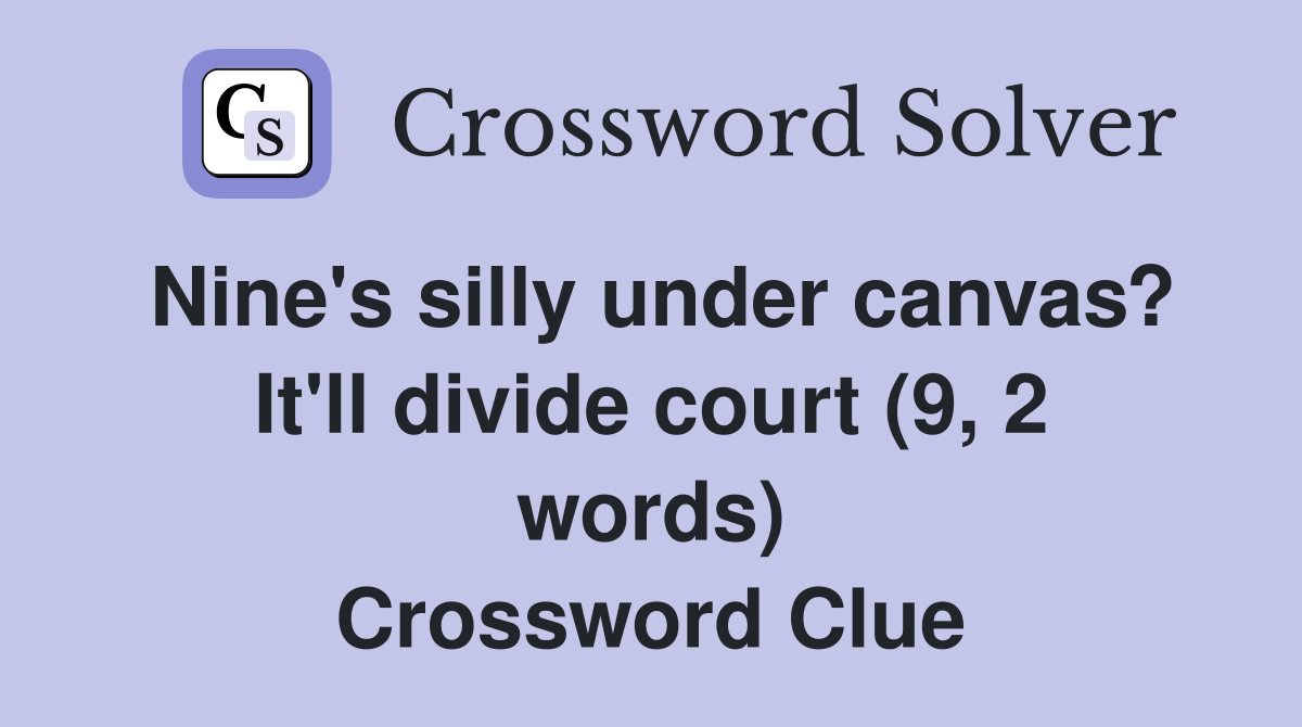 Nine's silly under canvas? It'll divide court (9, 2 words) Crossword Clue