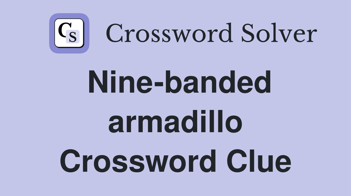 Nine-banded armadillo Crossword Clue