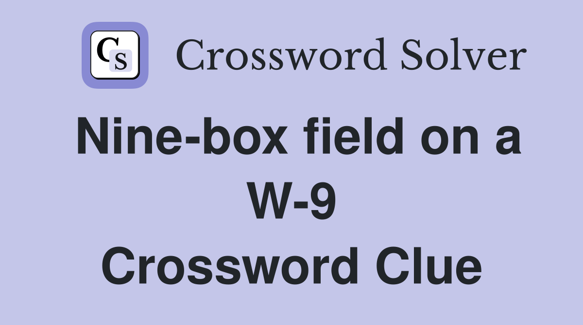 Nine-box field on a W-9 Crossword Clue