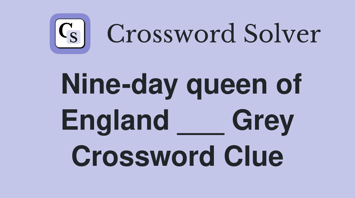 Nine-day queen of England ___ Grey Crossword Clue