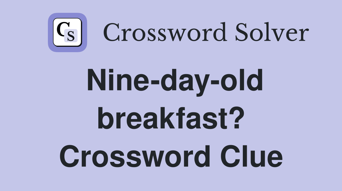 Nine-day-old breakfast? Crossword Clue