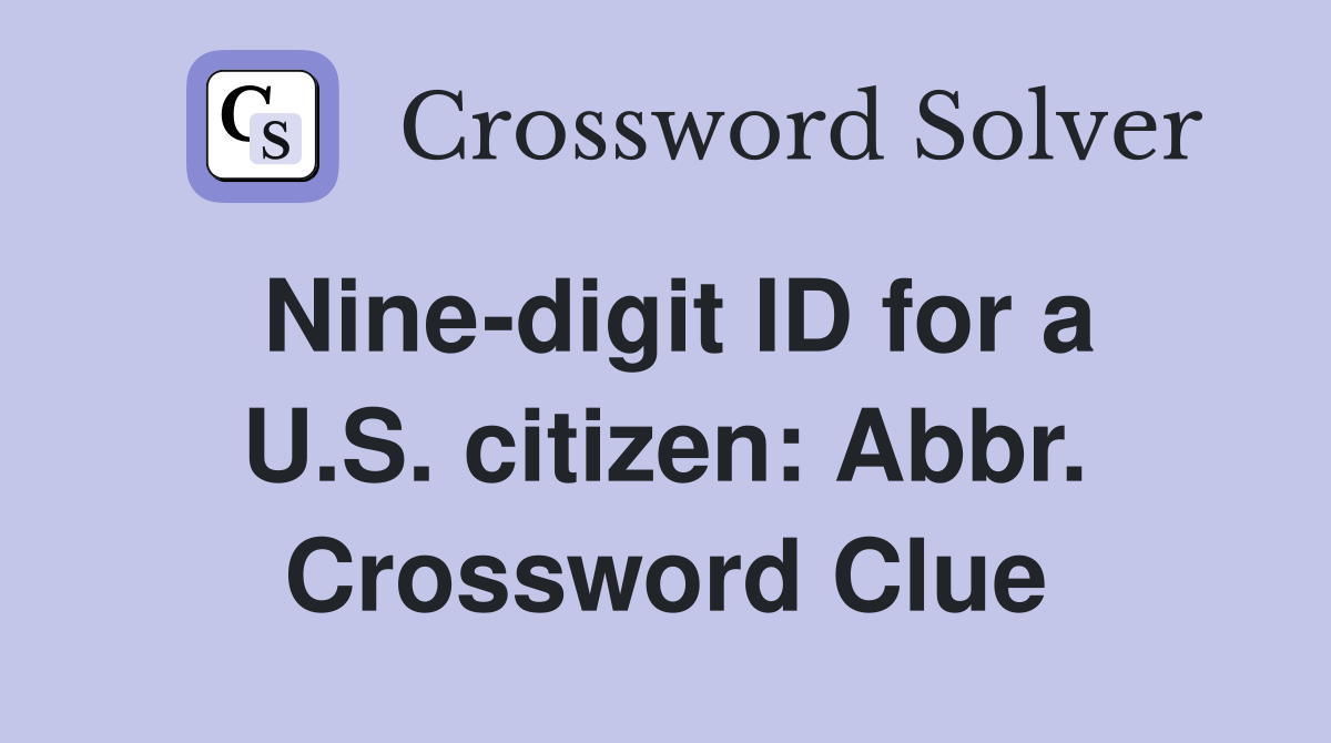 Nine-digit ID for a U.S. citizen: Abbr. Crossword Clue
