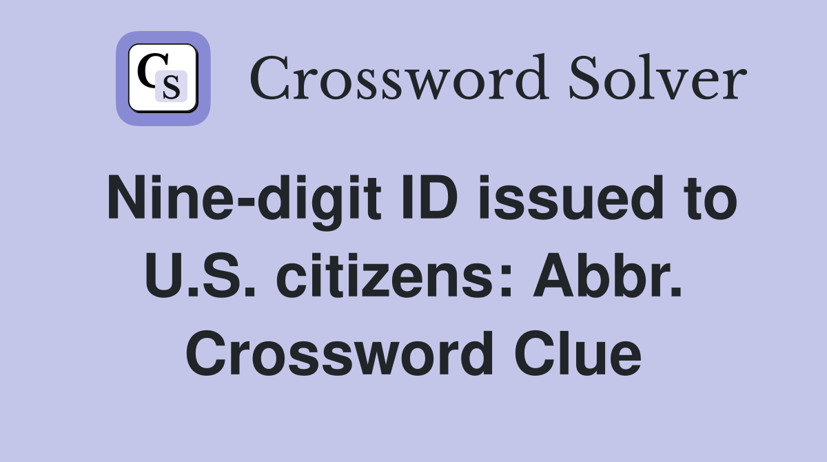 Nine-digit ID issued to U.S. citizens: Abbr. Crossword Clue