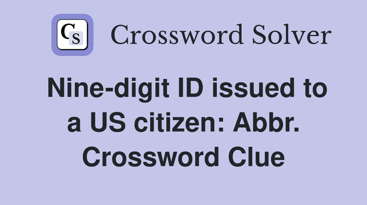 Nine-digit ID issued to a US citizen: Abbr. Crossword Clue