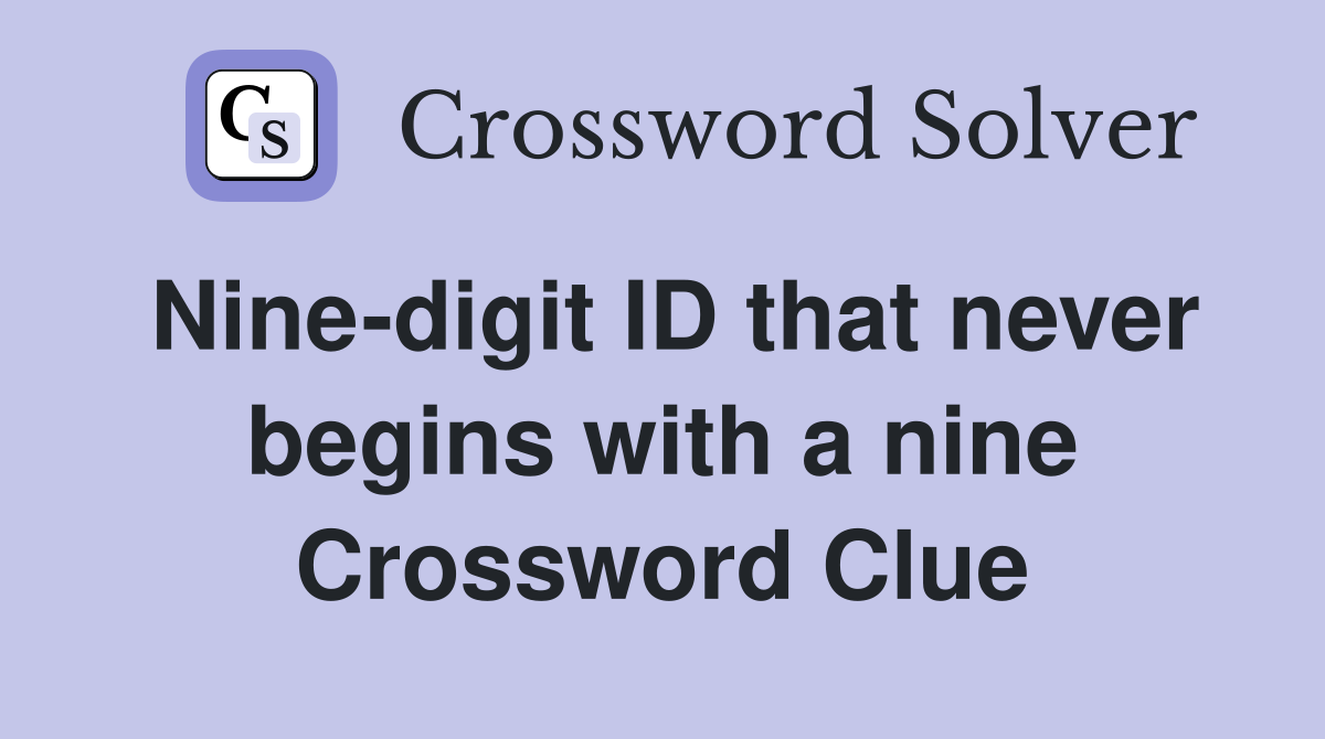 Nine-digit ID that never begins with a nine Crossword Clue