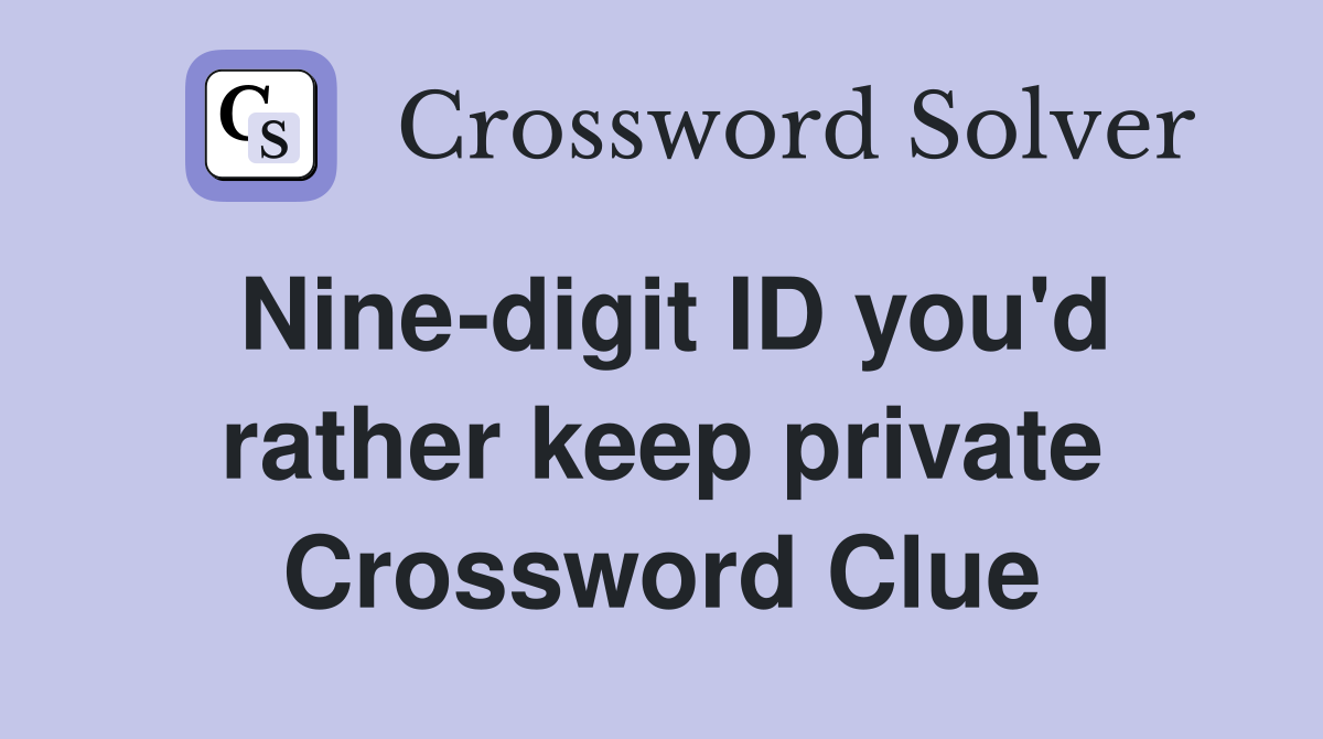 Nine-digit ID you'd rather keep private Crossword Clue