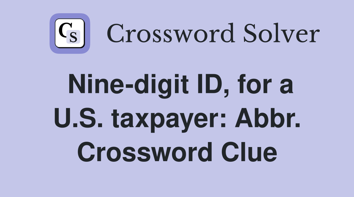Nine-digit ID, for a U.S. taxpayer: Abbr. Crossword Clue