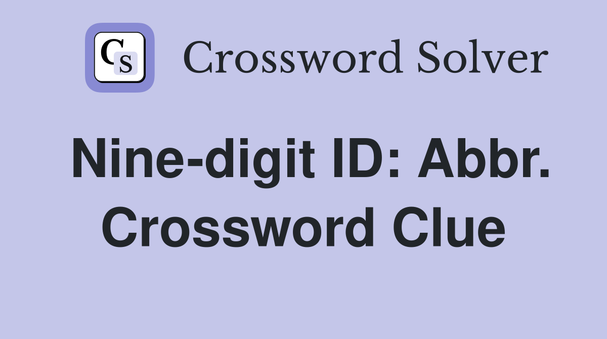 Nine-digit ID: Abbr. Crossword Clue