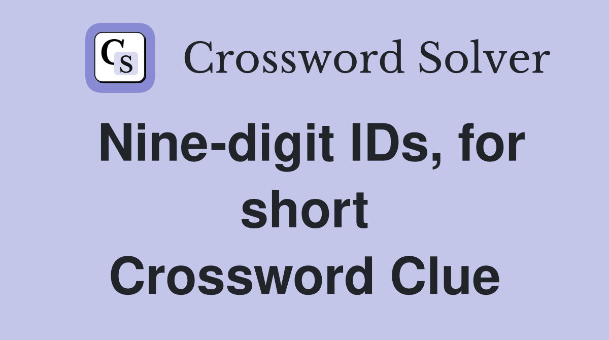 Nine-digit IDs, for short Crossword Clue