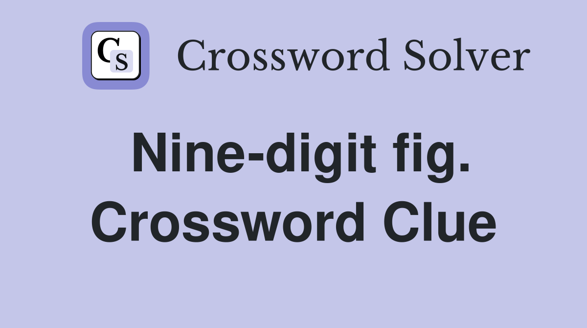 Nine-digit fig. Crossword Clue