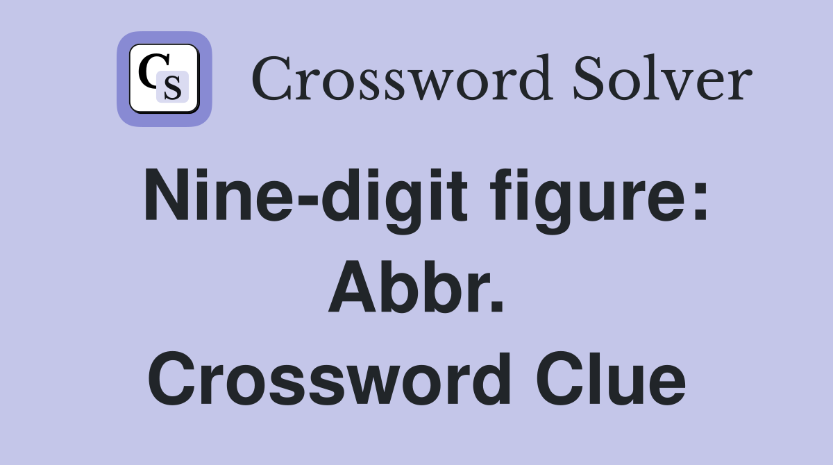 Nine-digit figure: Abbr. Crossword Clue