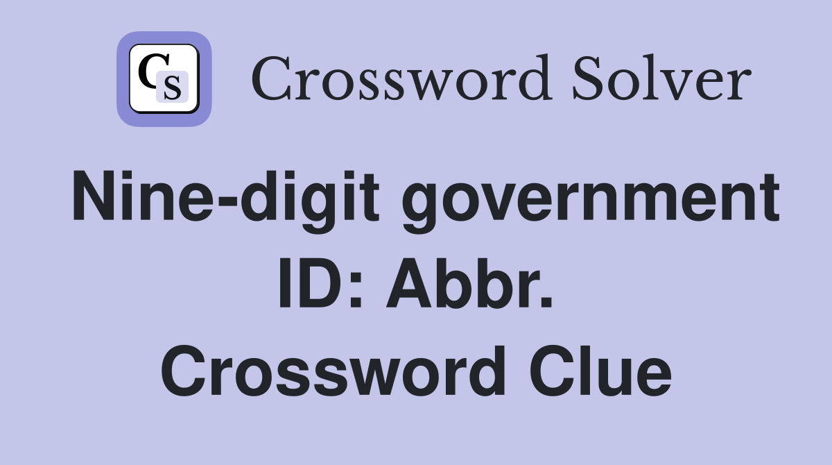 Nine-digit government ID: Abbr. Crossword Clue