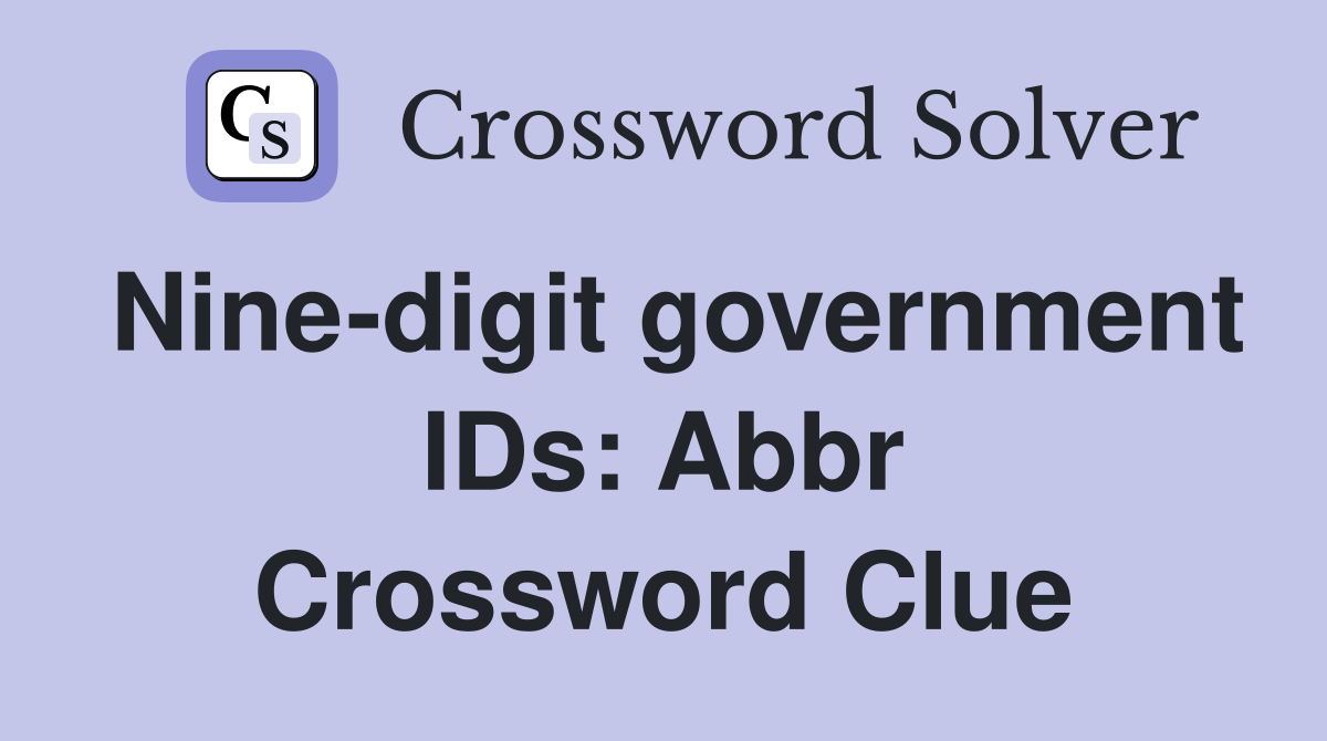 Nine-digit government IDs: Abbr Crossword Clue