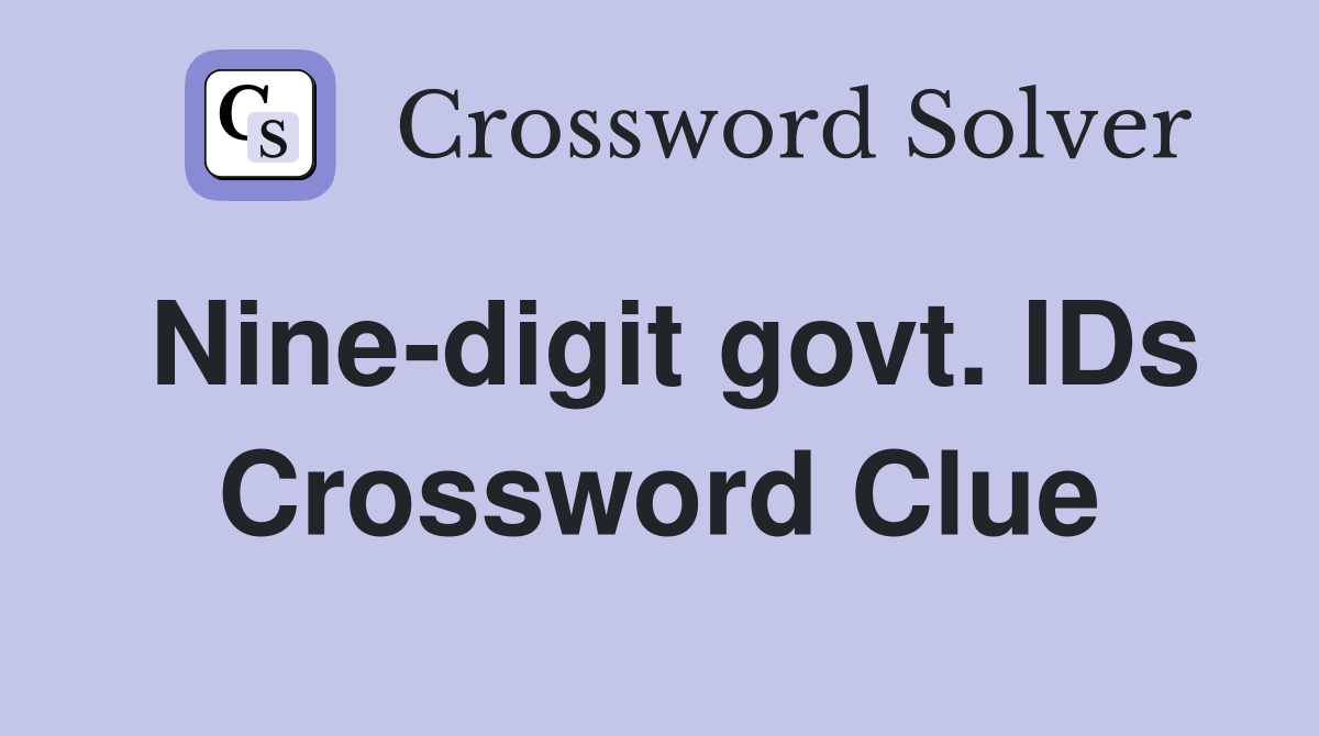Nine-digit govt. IDs Crossword Clue