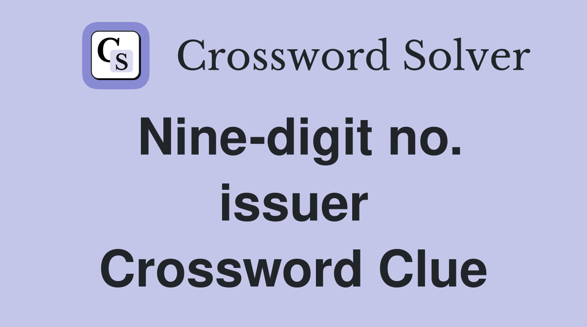 Nine-digit no. issuer Crossword Clue