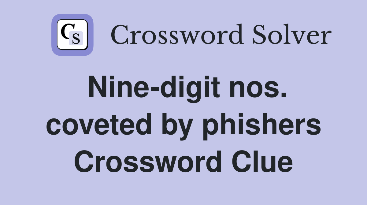 Nine-digit nos. coveted by phishers Crossword Clue