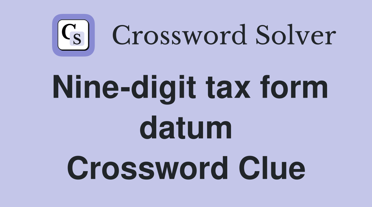 Nine-digit tax form datum Crossword Clue