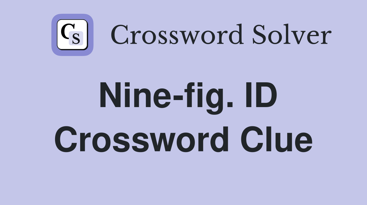 Nine-fig. ID Crossword Clue