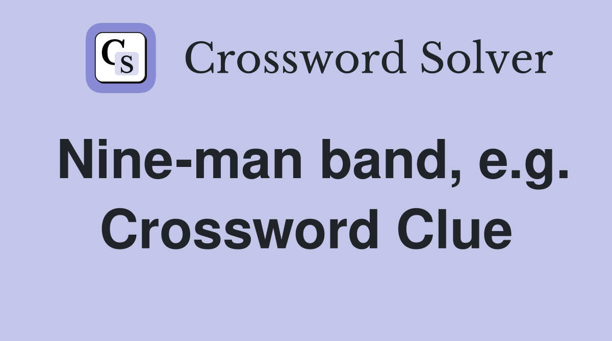 Nine-man band, e.g. Crossword Clue