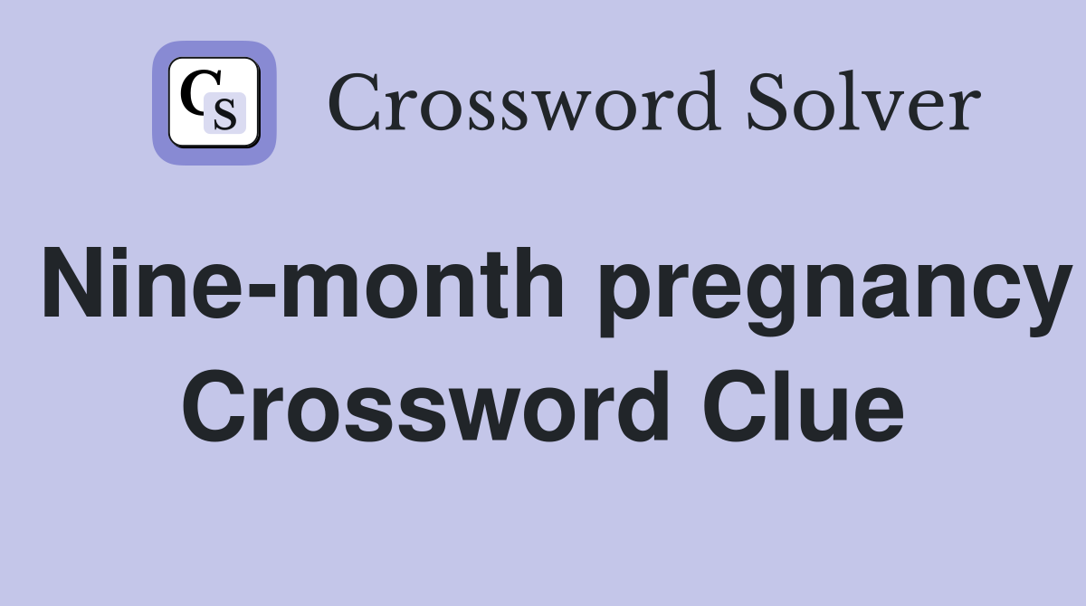 Nine-month pregnancy Crossword Clue