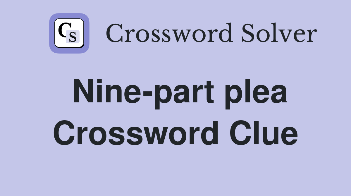 Nine-part plea Crossword Clue