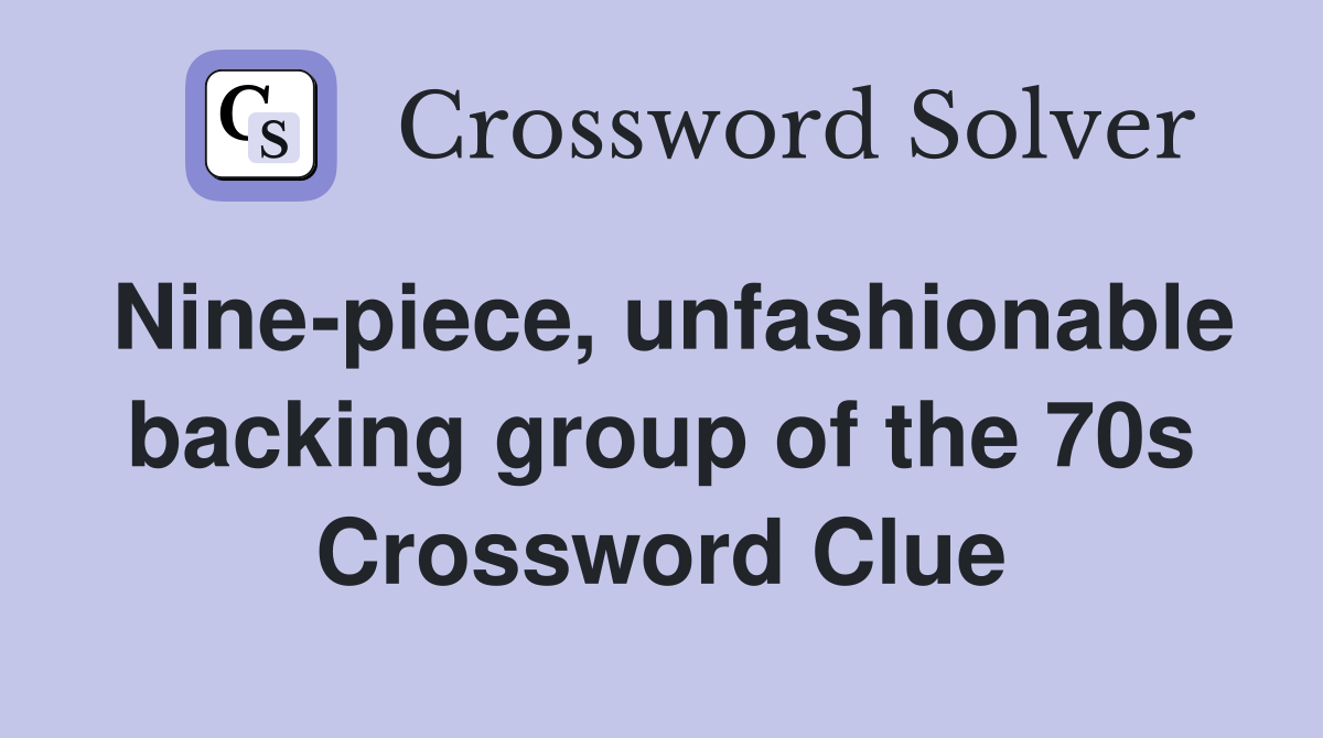 Nine-piece, unfashionable backing group of the 70s Crossword Clue