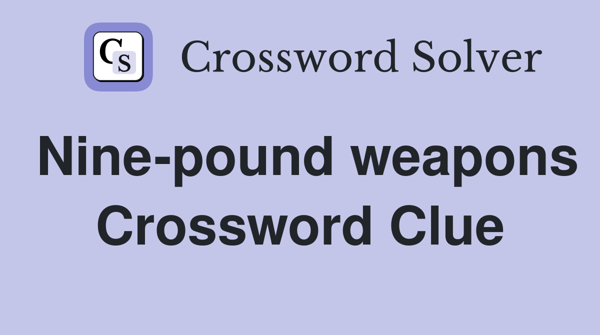 Nine-pound weapons Crossword Clue