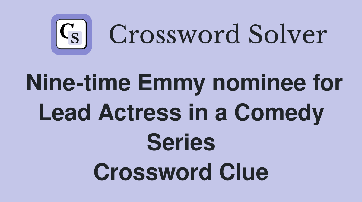 Nine-time Emmy nominee for Lead Actress in a Comedy Series Crossword Clue