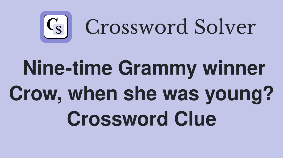 Nine-time Grammy winner Crow, when she was young? Crossword Clue