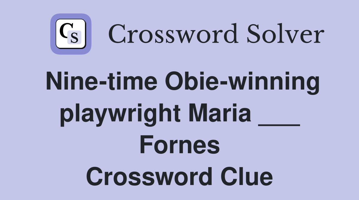 Nine-time Obie-winning playwright Maria ___ Fornes Crossword Clue
