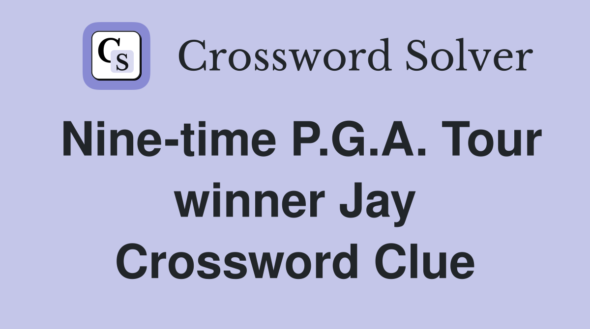 Nine-time P.G.A. Tour winner Jay Crossword Clue