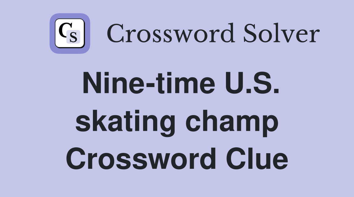 Nine-time U.S. skating champ Crossword Clue