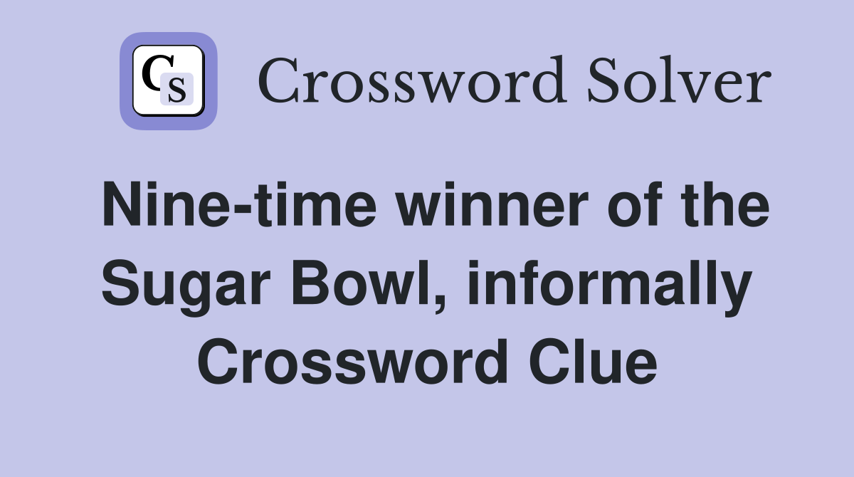 Nine-time winner of the Sugar Bowl, informally Crossword Clue