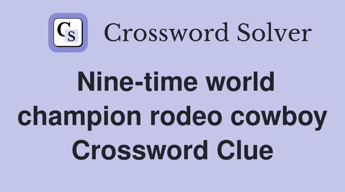 Nine-time world champion rodeo cowboy Crossword Clue