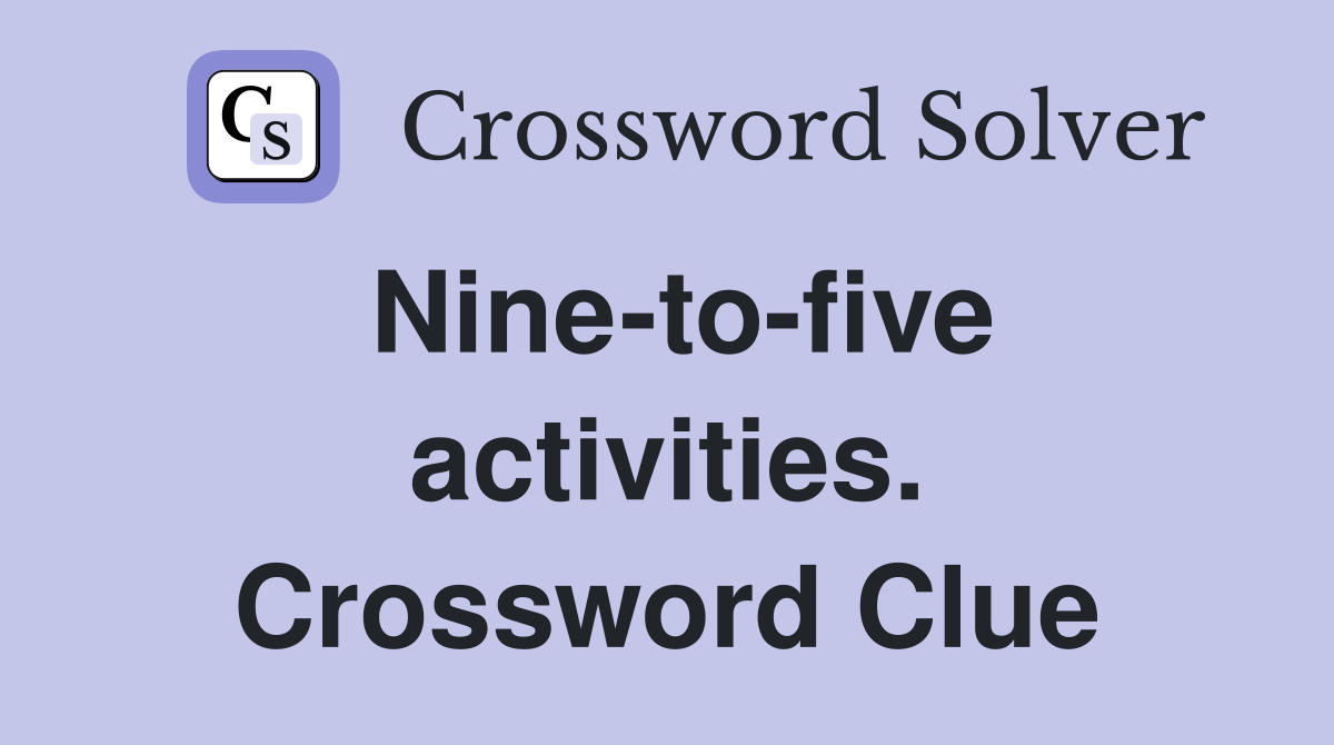 Nine-to-five activities. Crossword Clue