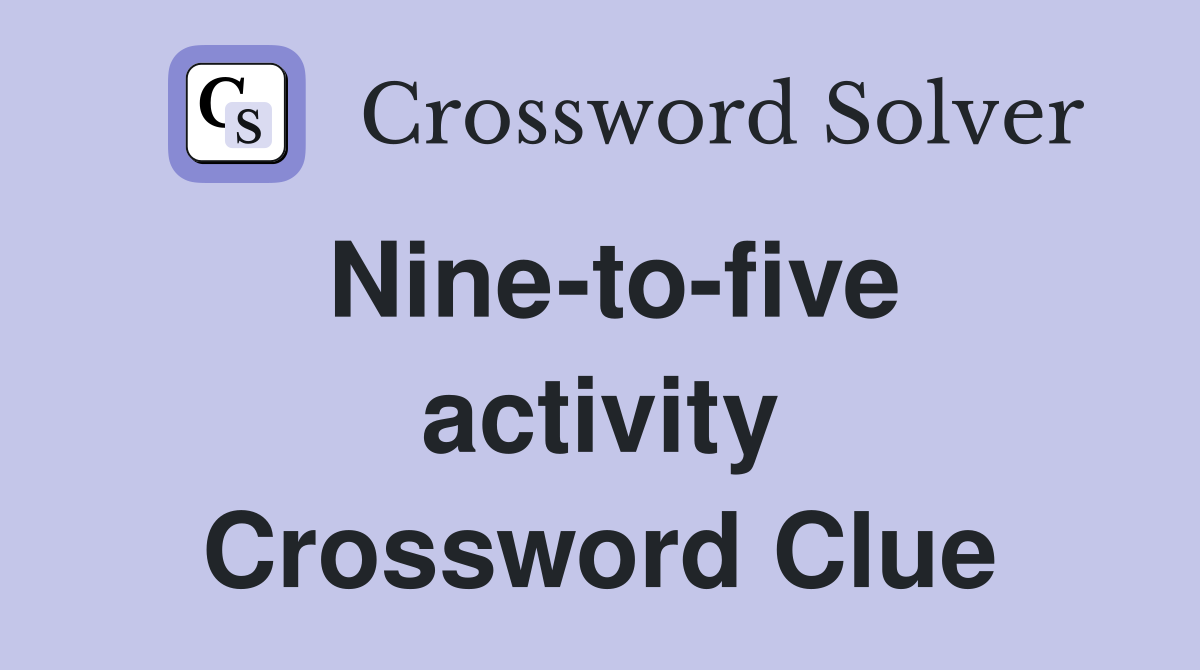 Nine-to-five activity Crossword Clue