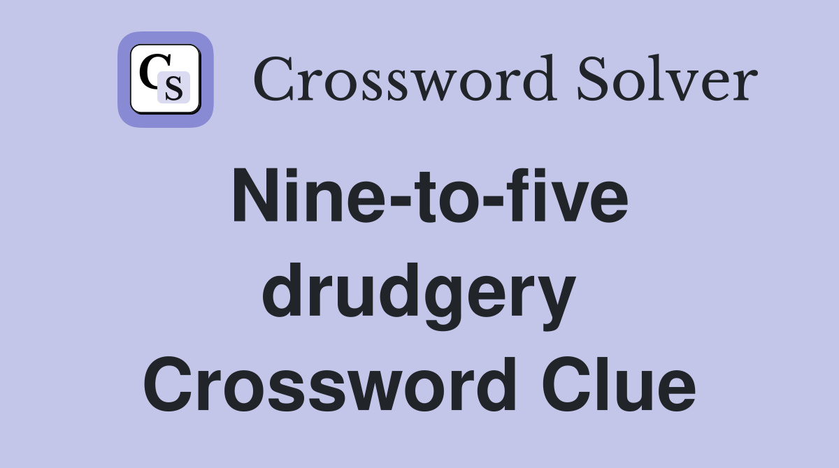 Nine-to-five drudgery Crossword Clue
