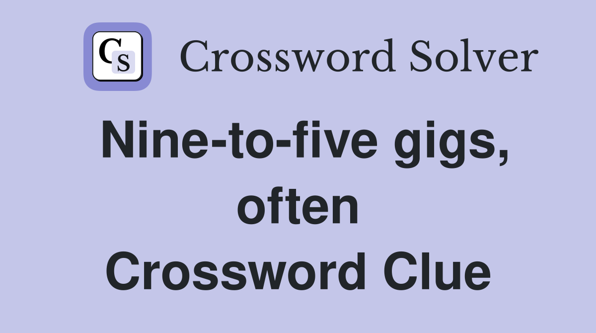 Nine-to-five gigs, often Crossword Clue