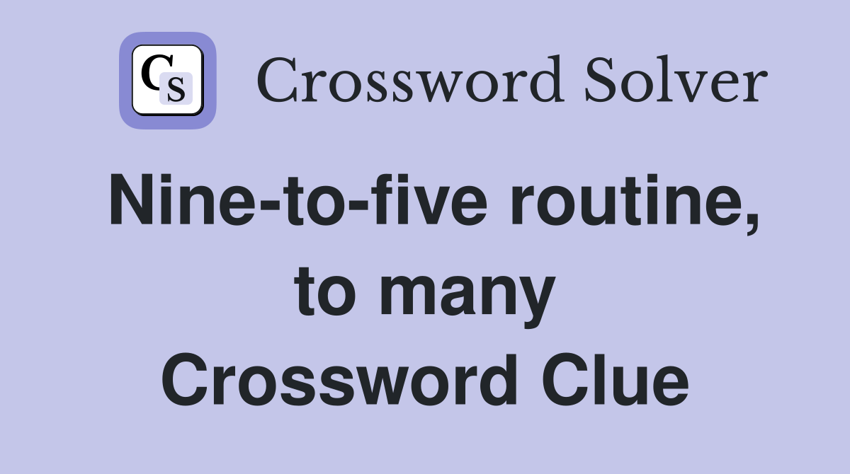 Nine-to-five routine, to many Crossword Clue