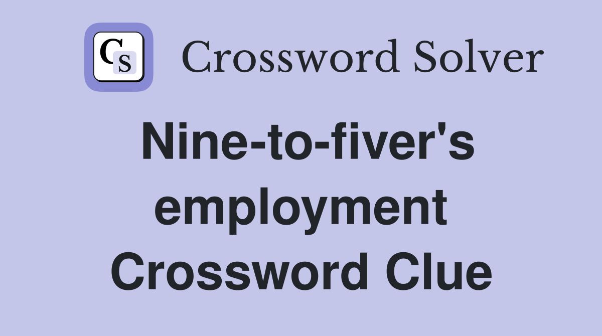 Nine-to-fiver's employment Crossword Clue