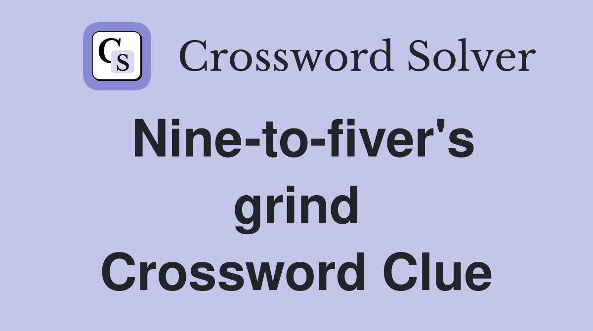 Nine-to-fiver's grind Crossword Clue
