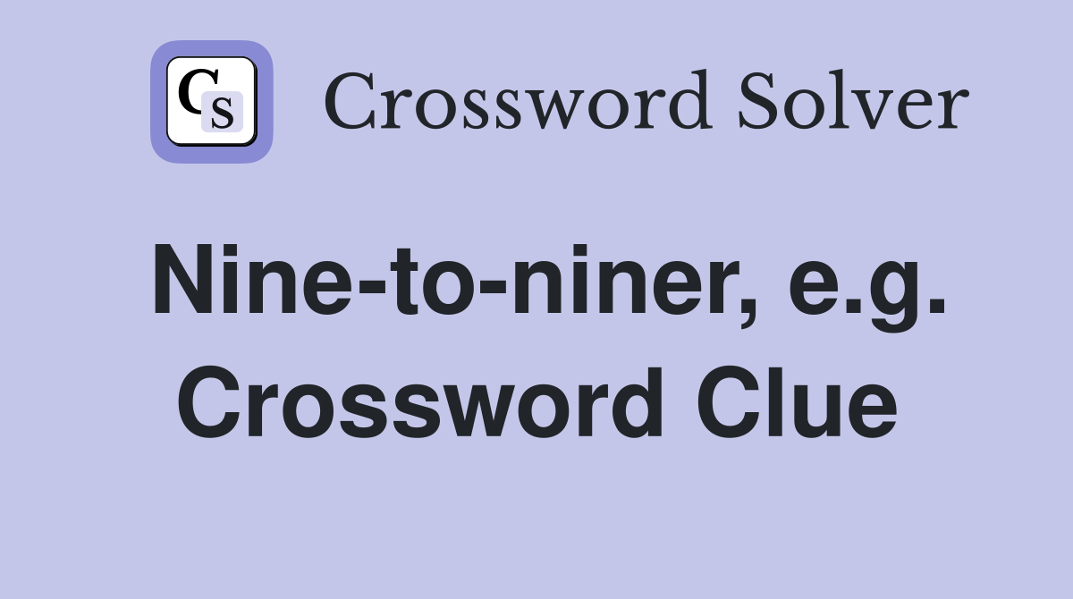 Nine-to-niner, e.g. Crossword Clue