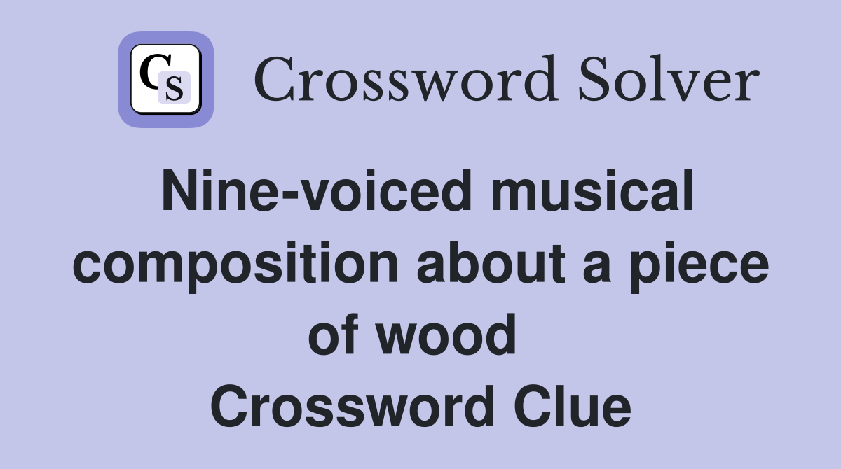 Nine-voiced musical composition about a piece of wood  Crossword Clue