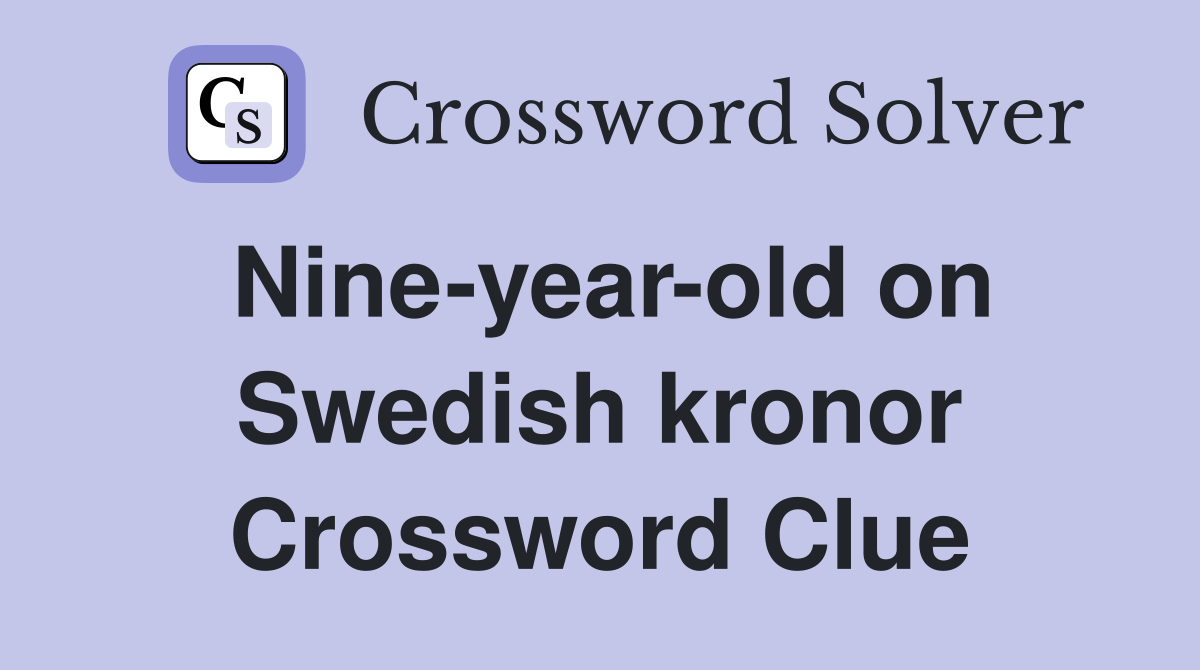 Nine-year-old on Swedish kronor Crossword Clue