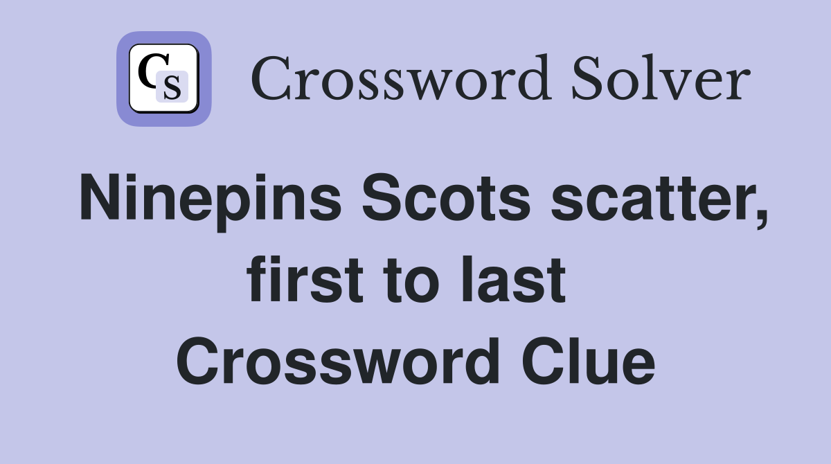 Ninepins Scots scatter, first to last  Crossword Clue
