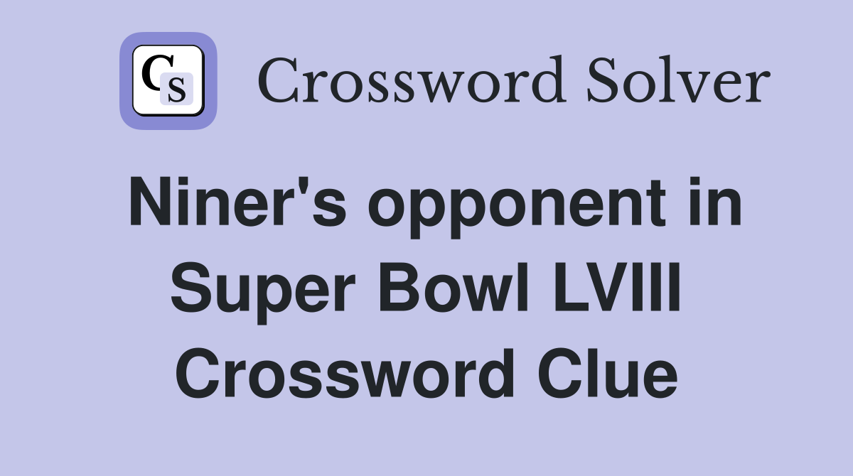 Niner's opponent in Super Bowl LVIII Crossword Clue